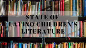 The Current State of Latino Children’s Literature in the US
