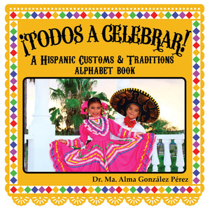 ¡Todos a celebrar! A Hispanic Customs & Traditions Alphabet Book